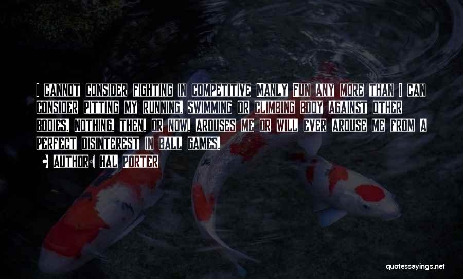Hal Porter Quotes: I Cannot Consider Fighting In Competitive Manly Fun Any More Than I Can Consider Pitting My Running, Swimming Or Climbing
