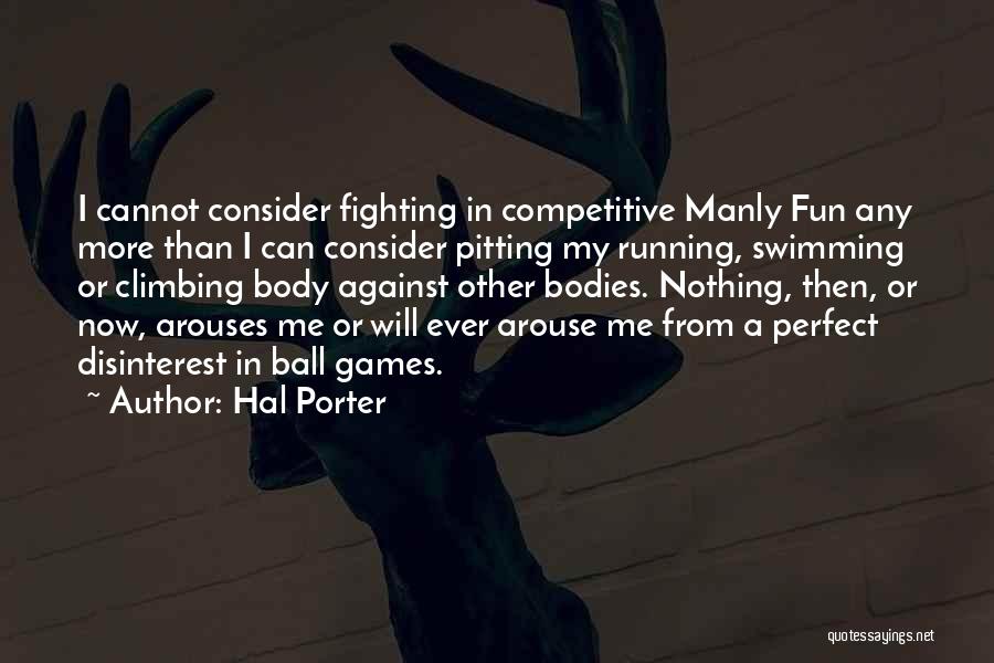Hal Porter Quotes: I Cannot Consider Fighting In Competitive Manly Fun Any More Than I Can Consider Pitting My Running, Swimming Or Climbing