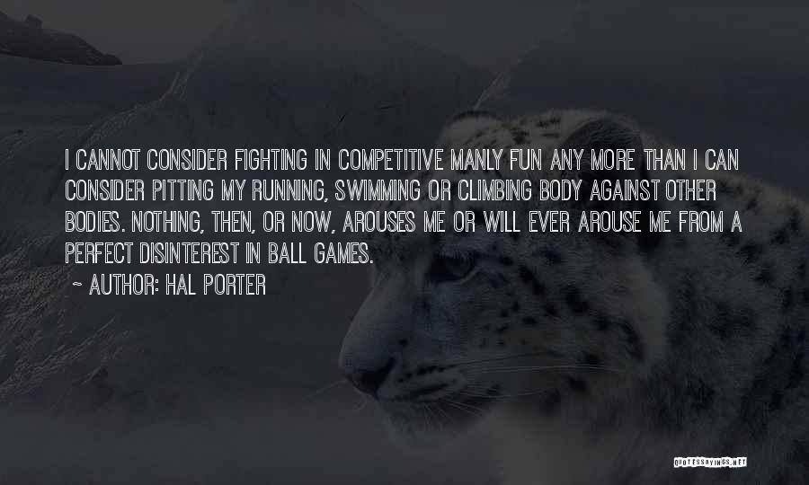 Hal Porter Quotes: I Cannot Consider Fighting In Competitive Manly Fun Any More Than I Can Consider Pitting My Running, Swimming Or Climbing