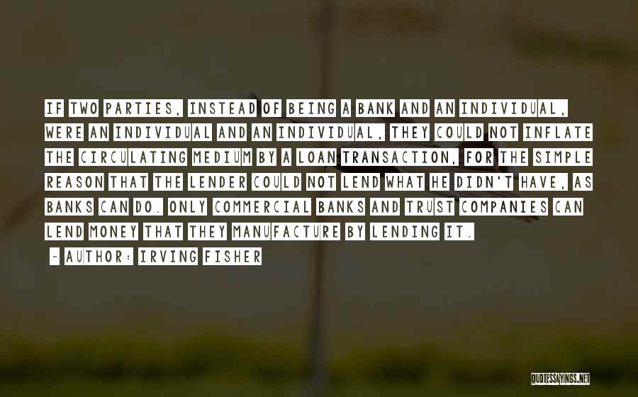 Irving Fisher Quotes: If Two Parties, Instead Of Being A Bank And An Individual, Were An Individual And An Individual, They Could Not