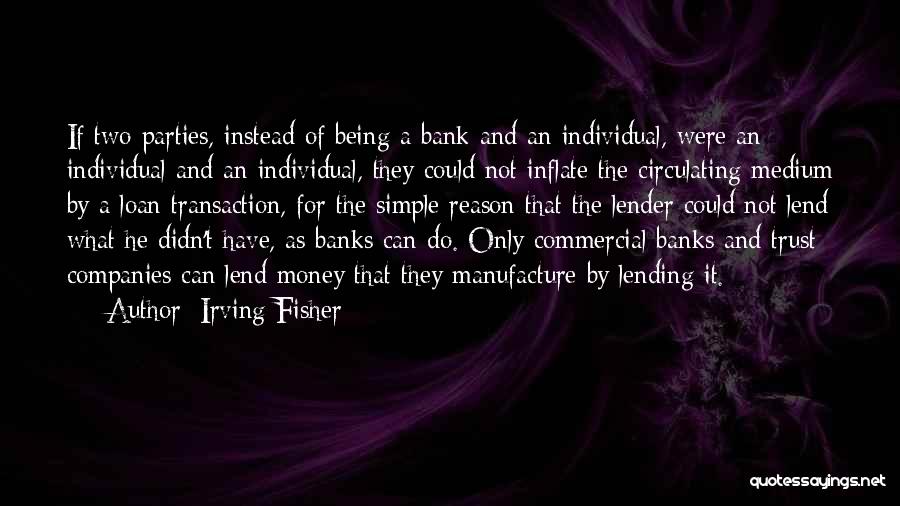 Irving Fisher Quotes: If Two Parties, Instead Of Being A Bank And An Individual, Were An Individual And An Individual, They Could Not