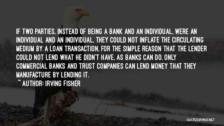 Irving Fisher Quotes: If Two Parties, Instead Of Being A Bank And An Individual, Were An Individual And An Individual, They Could Not