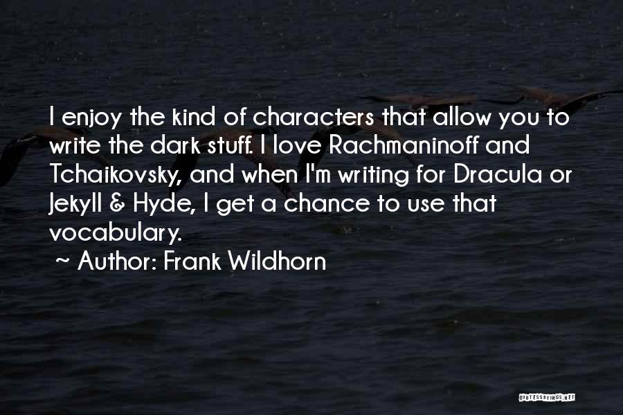 Frank Wildhorn Quotes: I Enjoy The Kind Of Characters That Allow You To Write The Dark Stuff. I Love Rachmaninoff And Tchaikovsky, And