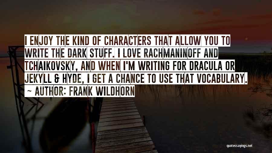 Frank Wildhorn Quotes: I Enjoy The Kind Of Characters That Allow You To Write The Dark Stuff. I Love Rachmaninoff And Tchaikovsky, And