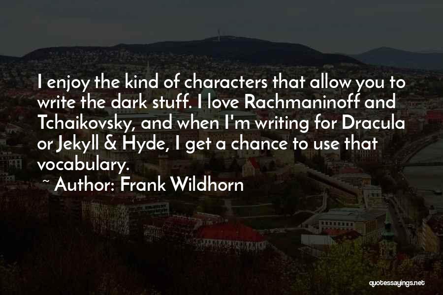 Frank Wildhorn Quotes: I Enjoy The Kind Of Characters That Allow You To Write The Dark Stuff. I Love Rachmaninoff And Tchaikovsky, And