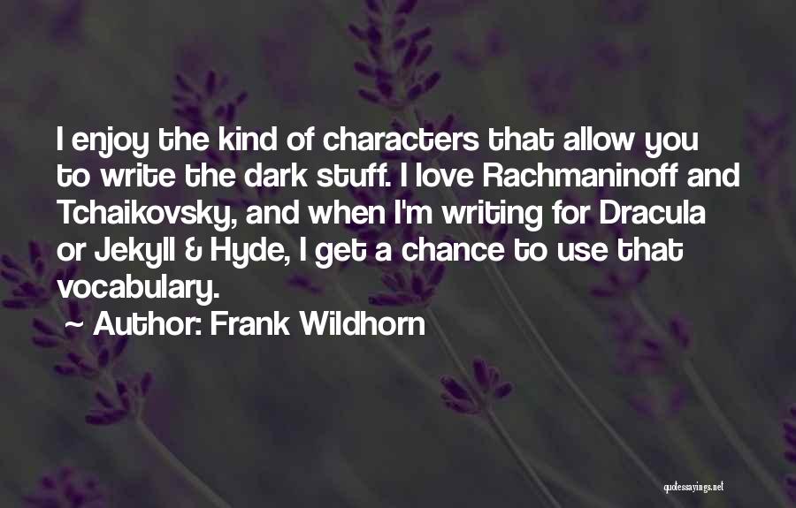 Frank Wildhorn Quotes: I Enjoy The Kind Of Characters That Allow You To Write The Dark Stuff. I Love Rachmaninoff And Tchaikovsky, And