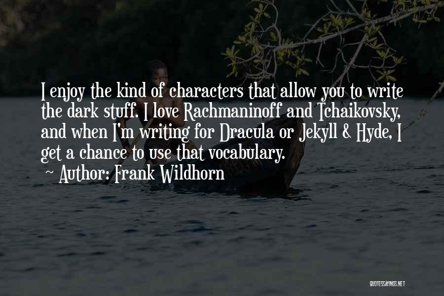 Frank Wildhorn Quotes: I Enjoy The Kind Of Characters That Allow You To Write The Dark Stuff. I Love Rachmaninoff And Tchaikovsky, And