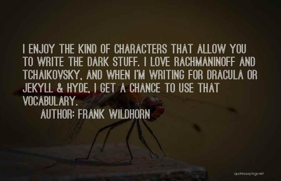 Frank Wildhorn Quotes: I Enjoy The Kind Of Characters That Allow You To Write The Dark Stuff. I Love Rachmaninoff And Tchaikovsky, And