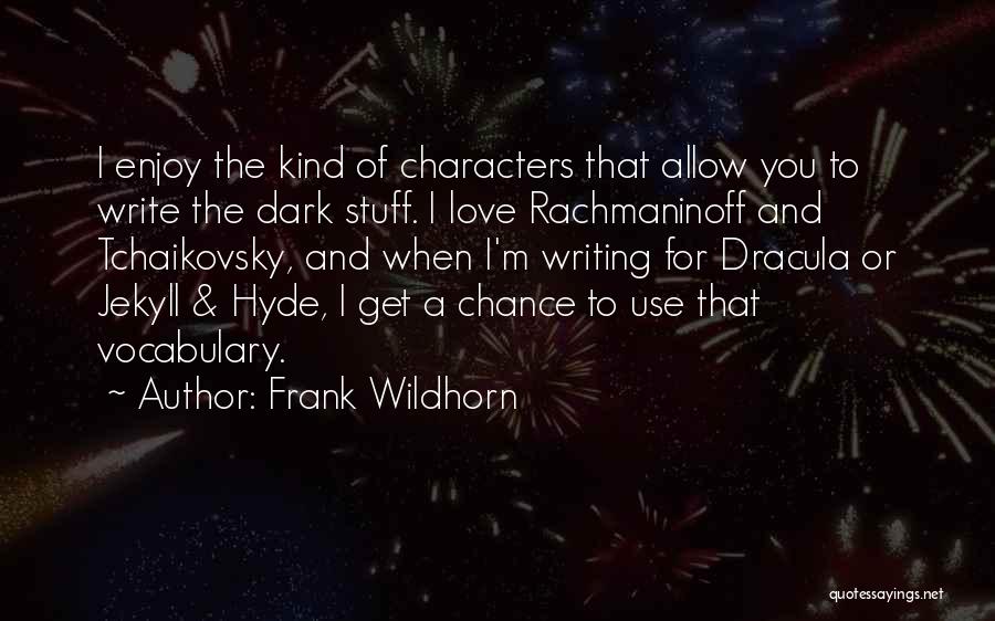 Frank Wildhorn Quotes: I Enjoy The Kind Of Characters That Allow You To Write The Dark Stuff. I Love Rachmaninoff And Tchaikovsky, And
