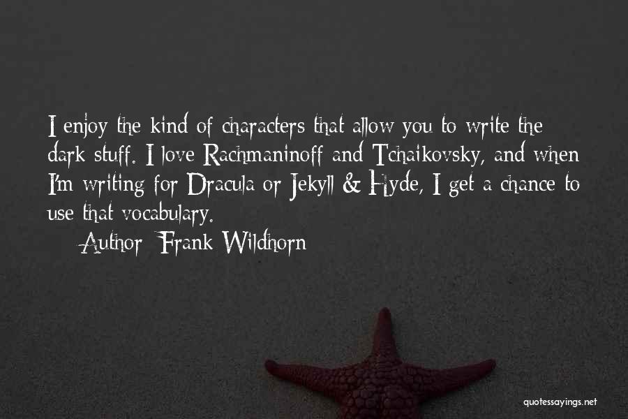 Frank Wildhorn Quotes: I Enjoy The Kind Of Characters That Allow You To Write The Dark Stuff. I Love Rachmaninoff And Tchaikovsky, And