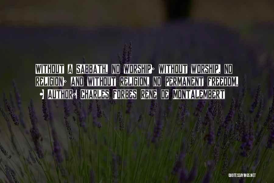 Charles Forbes Rene De Montalembert Quotes: Without A Sabbath, No Worship; Without Worship, No Religion; And Without Religion, No Permanent Freedom.