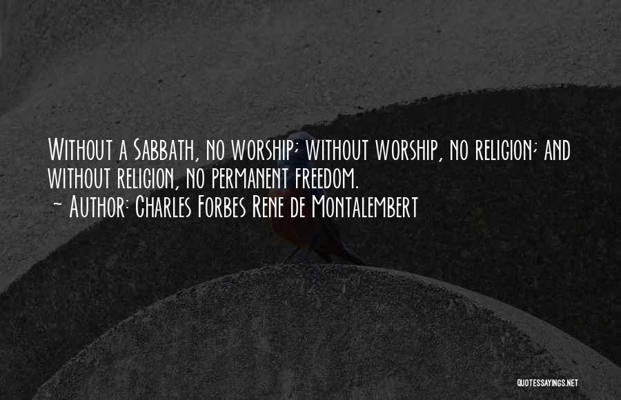 Charles Forbes Rene De Montalembert Quotes: Without A Sabbath, No Worship; Without Worship, No Religion; And Without Religion, No Permanent Freedom.