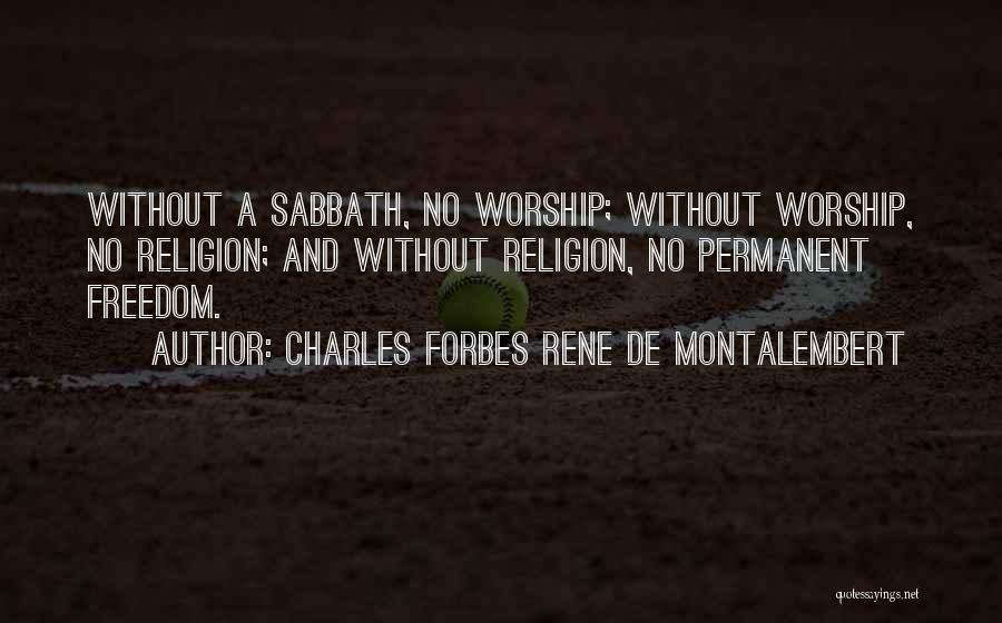 Charles Forbes Rene De Montalembert Quotes: Without A Sabbath, No Worship; Without Worship, No Religion; And Without Religion, No Permanent Freedom.