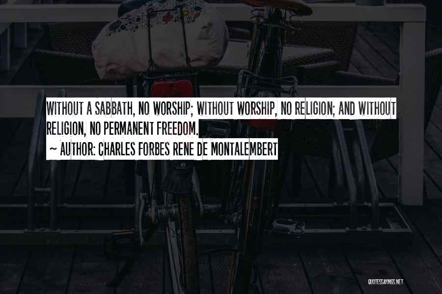 Charles Forbes Rene De Montalembert Quotes: Without A Sabbath, No Worship; Without Worship, No Religion; And Without Religion, No Permanent Freedom.