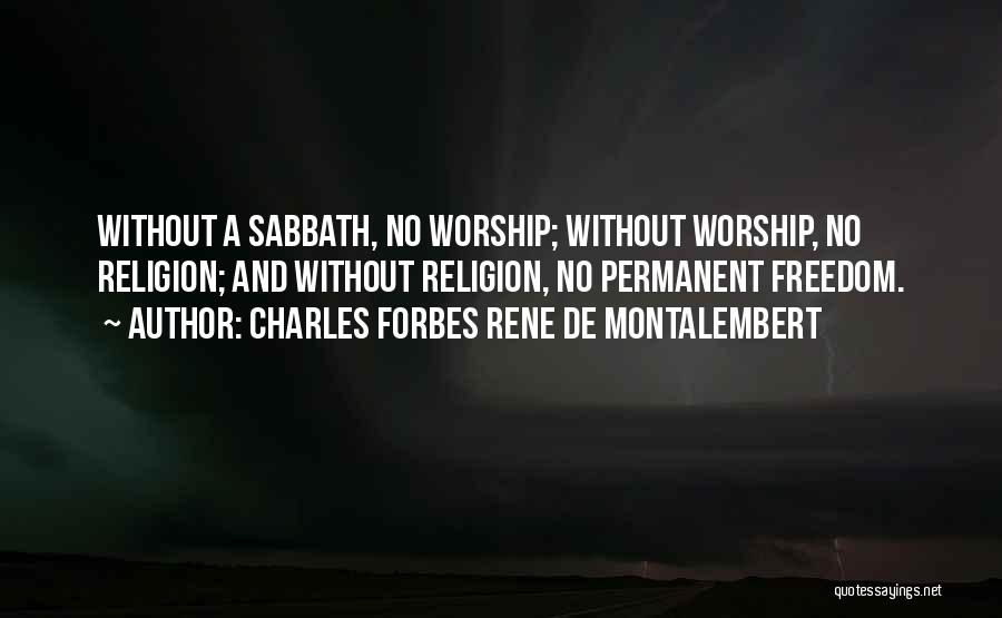 Charles Forbes Rene De Montalembert Quotes: Without A Sabbath, No Worship; Without Worship, No Religion; And Without Religion, No Permanent Freedom.