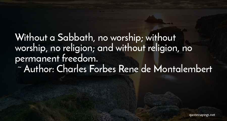 Charles Forbes Rene De Montalembert Quotes: Without A Sabbath, No Worship; Without Worship, No Religion; And Without Religion, No Permanent Freedom.