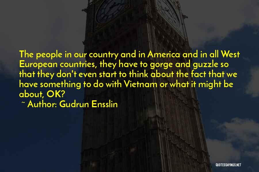 Gudrun Ensslin Quotes: The People In Our Country And In America And In All West European Countries, They Have To Gorge And Guzzle