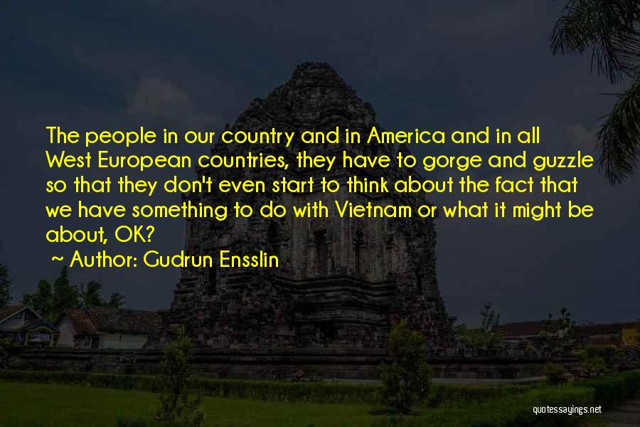 Gudrun Ensslin Quotes: The People In Our Country And In America And In All West European Countries, They Have To Gorge And Guzzle