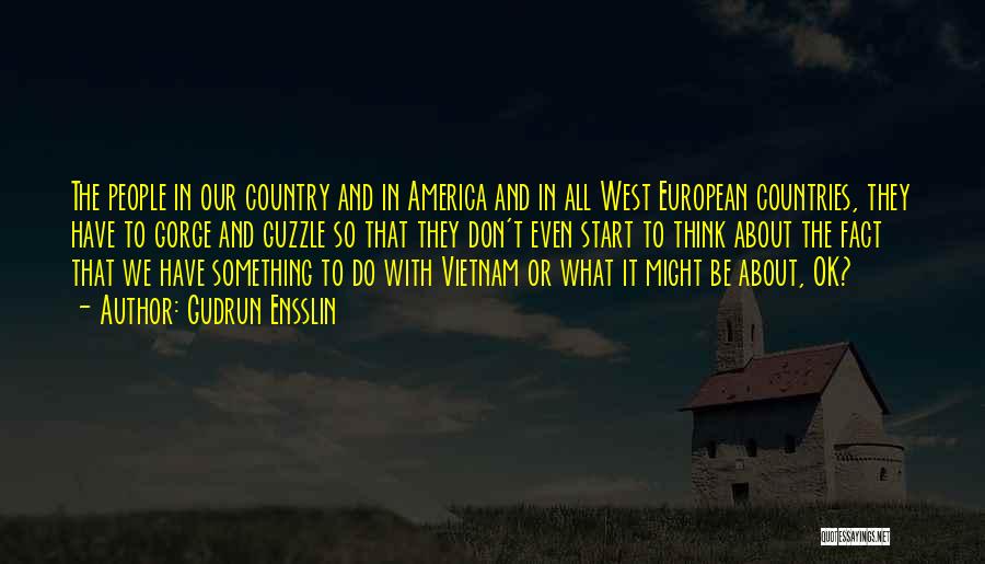 Gudrun Ensslin Quotes: The People In Our Country And In America And In All West European Countries, They Have To Gorge And Guzzle