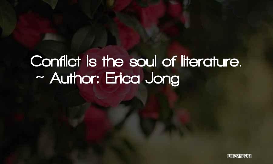 Erica Jong Quotes: Conflict Is The Soul Of Literature.