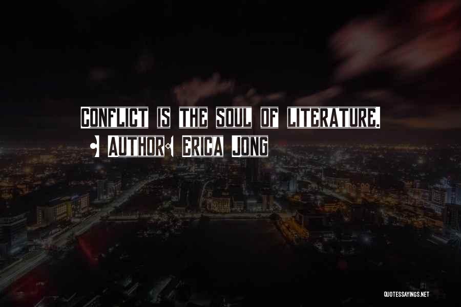 Erica Jong Quotes: Conflict Is The Soul Of Literature.