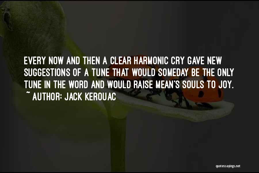Jack Kerouac Quotes: Every Now And Then A Clear Harmonic Cry Gave New Suggestions Of A Tune That Would Someday Be The Only