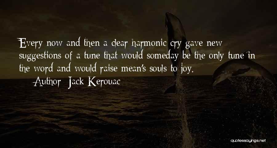Jack Kerouac Quotes: Every Now And Then A Clear Harmonic Cry Gave New Suggestions Of A Tune That Would Someday Be The Only