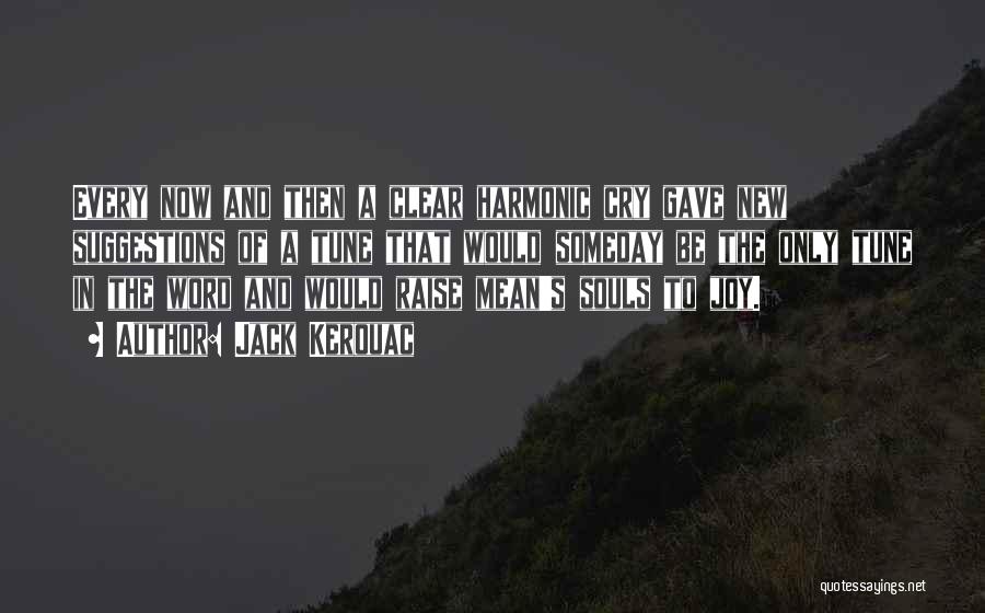Jack Kerouac Quotes: Every Now And Then A Clear Harmonic Cry Gave New Suggestions Of A Tune That Would Someday Be The Only
