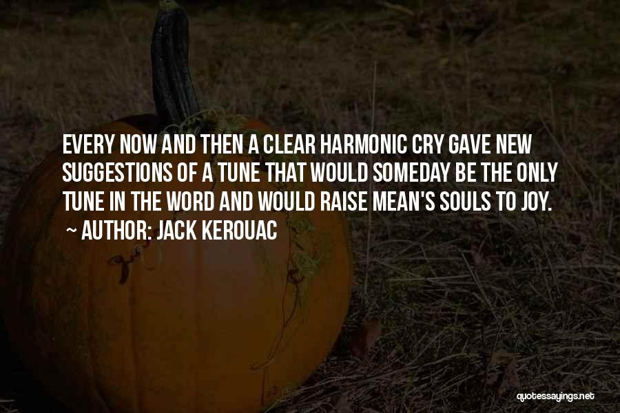 Jack Kerouac Quotes: Every Now And Then A Clear Harmonic Cry Gave New Suggestions Of A Tune That Would Someday Be The Only