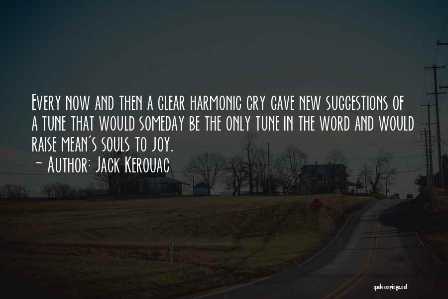 Jack Kerouac Quotes: Every Now And Then A Clear Harmonic Cry Gave New Suggestions Of A Tune That Would Someday Be The Only