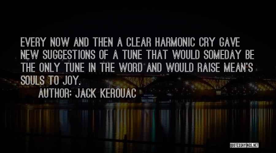 Jack Kerouac Quotes: Every Now And Then A Clear Harmonic Cry Gave New Suggestions Of A Tune That Would Someday Be The Only