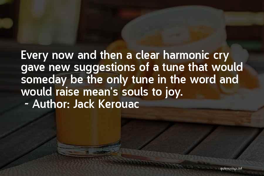 Jack Kerouac Quotes: Every Now And Then A Clear Harmonic Cry Gave New Suggestions Of A Tune That Would Someday Be The Only