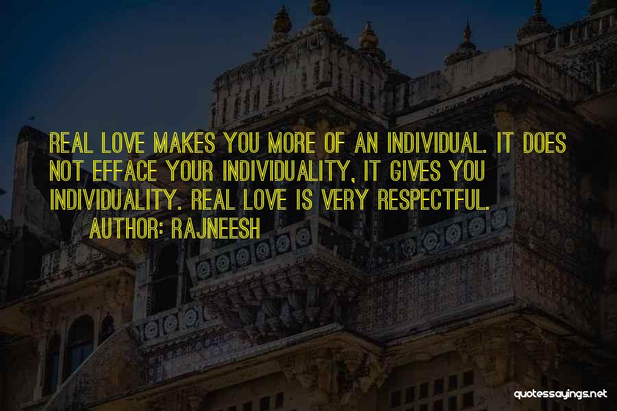 Rajneesh Quotes: Real Love Makes You More Of An Individual. It Does Not Efface Your Individuality, It Gives You Individuality. Real Love