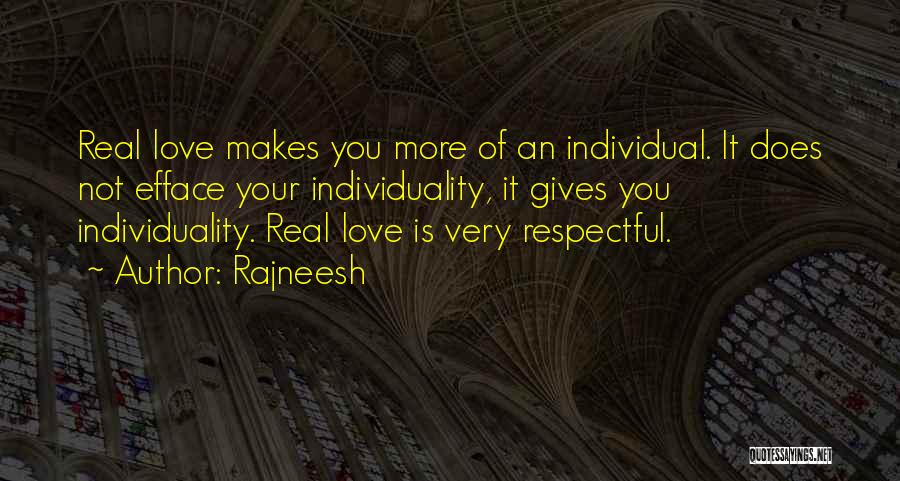 Rajneesh Quotes: Real Love Makes You More Of An Individual. It Does Not Efface Your Individuality, It Gives You Individuality. Real Love