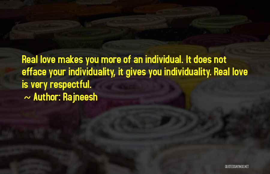 Rajneesh Quotes: Real Love Makes You More Of An Individual. It Does Not Efface Your Individuality, It Gives You Individuality. Real Love