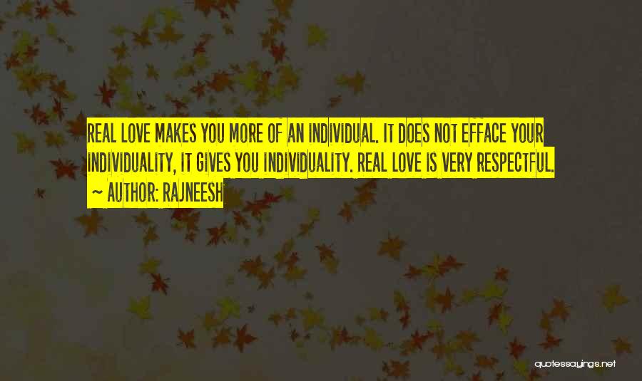 Rajneesh Quotes: Real Love Makes You More Of An Individual. It Does Not Efface Your Individuality, It Gives You Individuality. Real Love