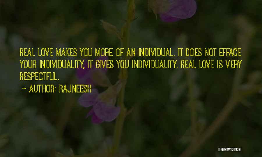 Rajneesh Quotes: Real Love Makes You More Of An Individual. It Does Not Efface Your Individuality, It Gives You Individuality. Real Love