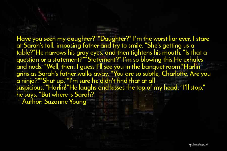 Suzanne Young Quotes: Have You Seen My Daughter?daughter? I'm The Worst Liar Ever. I Stare At Sarah's Tall, Imposing Father And Try To