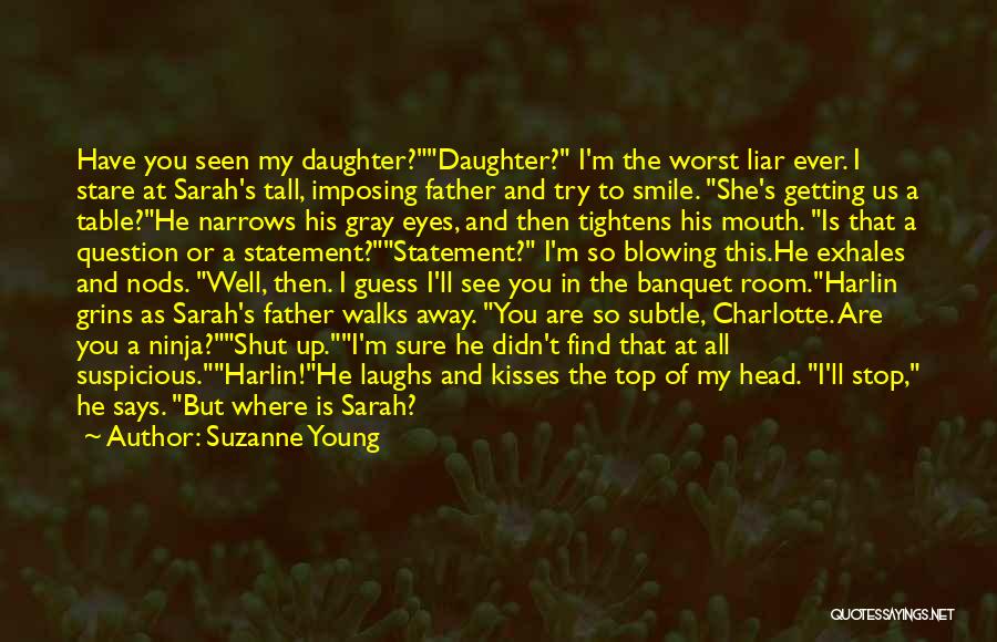 Suzanne Young Quotes: Have You Seen My Daughter?daughter? I'm The Worst Liar Ever. I Stare At Sarah's Tall, Imposing Father And Try To