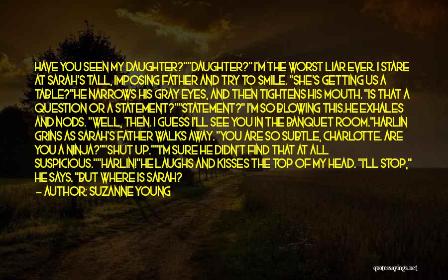 Suzanne Young Quotes: Have You Seen My Daughter?daughter? I'm The Worst Liar Ever. I Stare At Sarah's Tall, Imposing Father And Try To