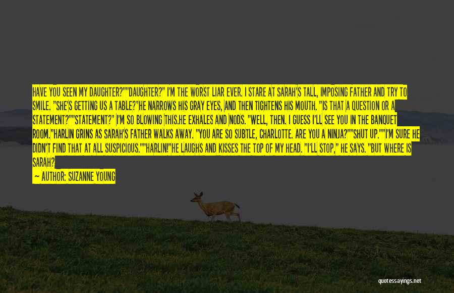 Suzanne Young Quotes: Have You Seen My Daughter?daughter? I'm The Worst Liar Ever. I Stare At Sarah's Tall, Imposing Father And Try To