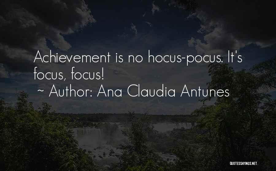 Ana Claudia Antunes Quotes: Achievement Is No Hocus-pocus. It's Focus, Focus!