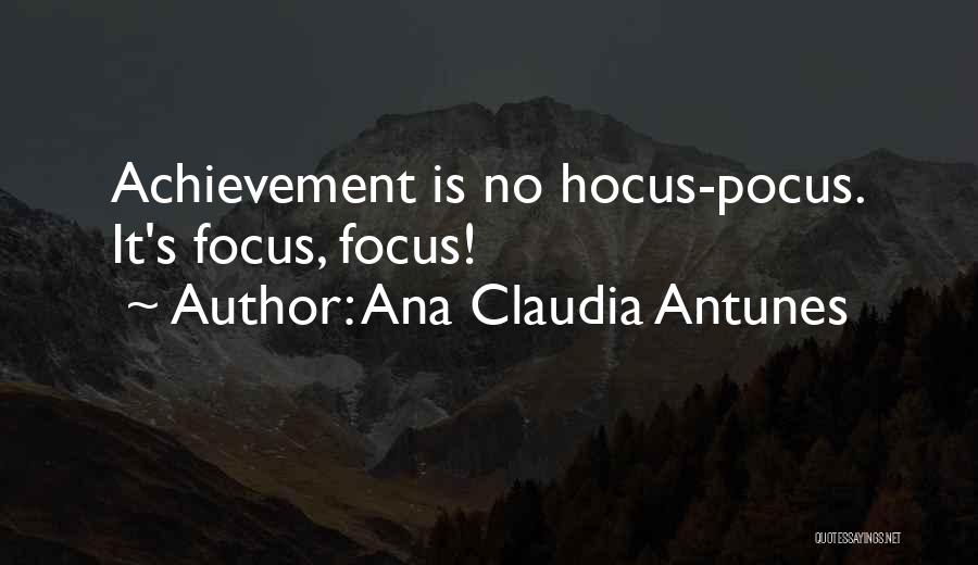 Ana Claudia Antunes Quotes: Achievement Is No Hocus-pocus. It's Focus, Focus!