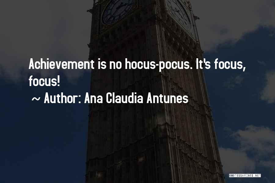 Ana Claudia Antunes Quotes: Achievement Is No Hocus-pocus. It's Focus, Focus!