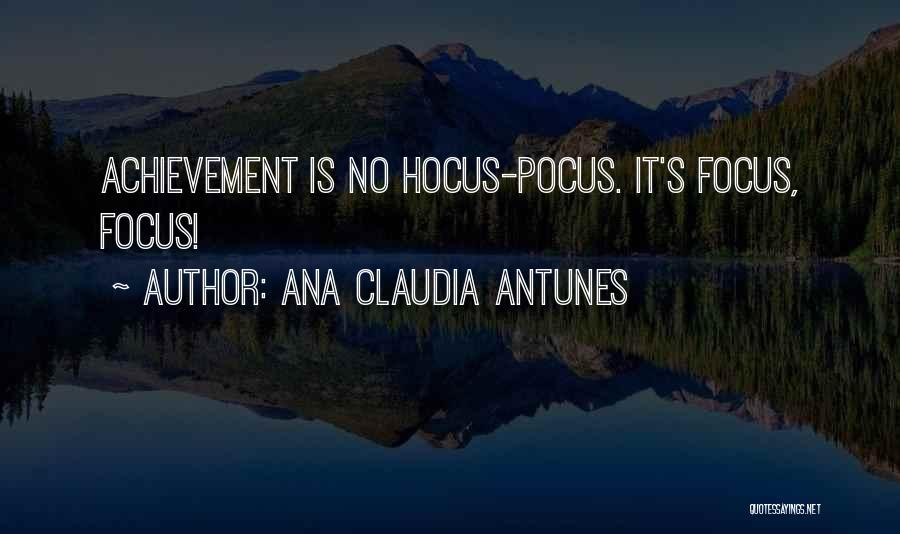 Ana Claudia Antunes Quotes: Achievement Is No Hocus-pocus. It's Focus, Focus!