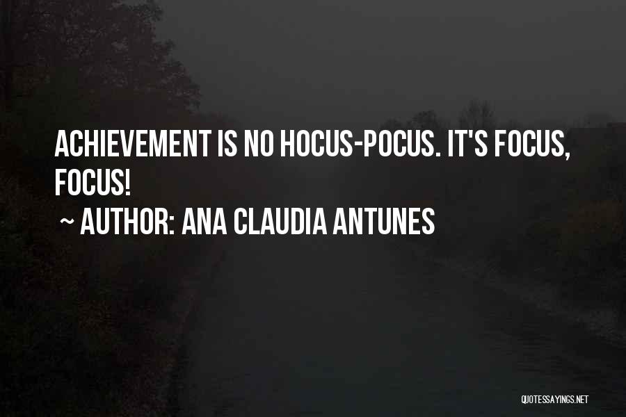 Ana Claudia Antunes Quotes: Achievement Is No Hocus-pocus. It's Focus, Focus!