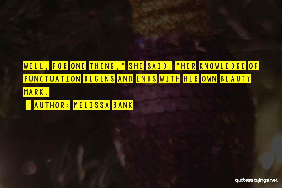 Melissa Bank Quotes: Well, For One Thing, She Said, Her Knowledge Of Punctuation Begins And Ends With Her Own Beauty Mark.