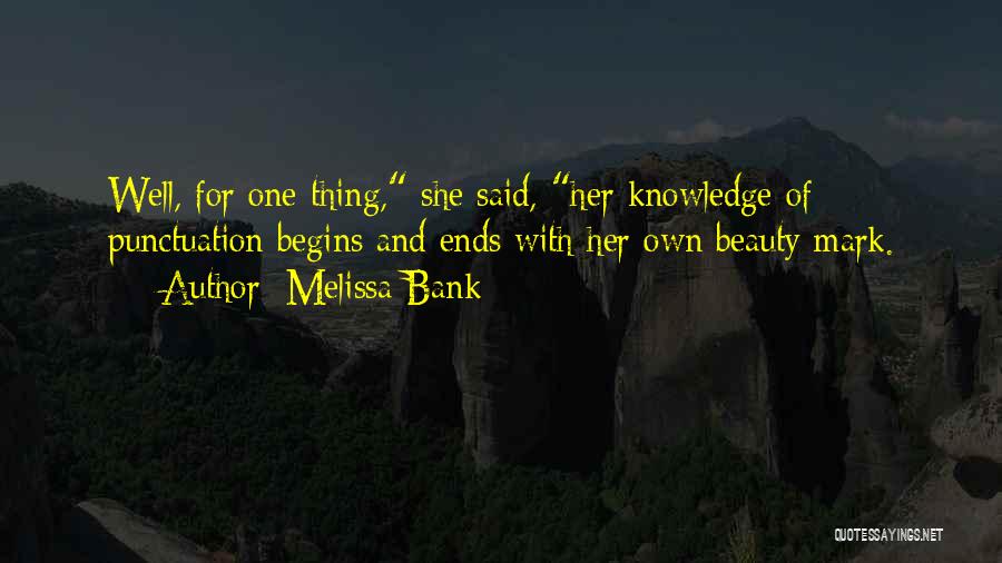 Melissa Bank Quotes: Well, For One Thing, She Said, Her Knowledge Of Punctuation Begins And Ends With Her Own Beauty Mark.