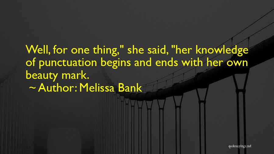 Melissa Bank Quotes: Well, For One Thing, She Said, Her Knowledge Of Punctuation Begins And Ends With Her Own Beauty Mark.