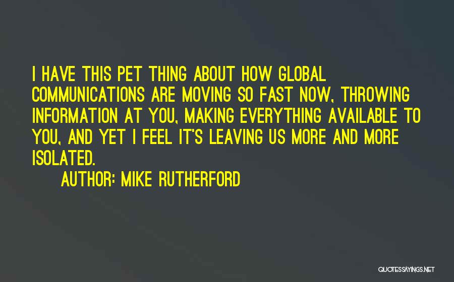 Mike Rutherford Quotes: I Have This Pet Thing About How Global Communications Are Moving So Fast Now, Throwing Information At You, Making Everything